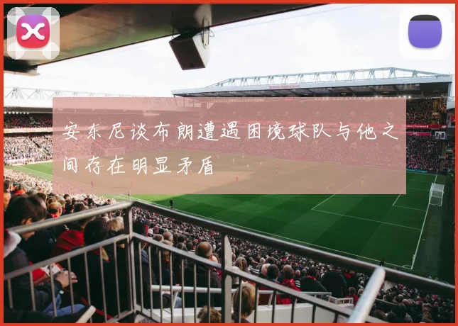 安东尼谈布朗遭遇困境球队与他之间存在明显矛盾