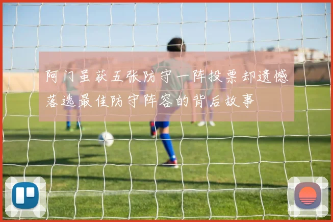 阿门虽获五张防守一阵投票却遗憾落选最佳防守阵容的背后故事