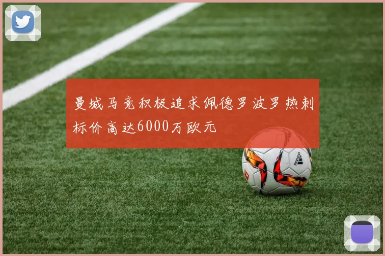 曼城马竞积极追求佩德罗波罗热刺标价高达6000万欧元